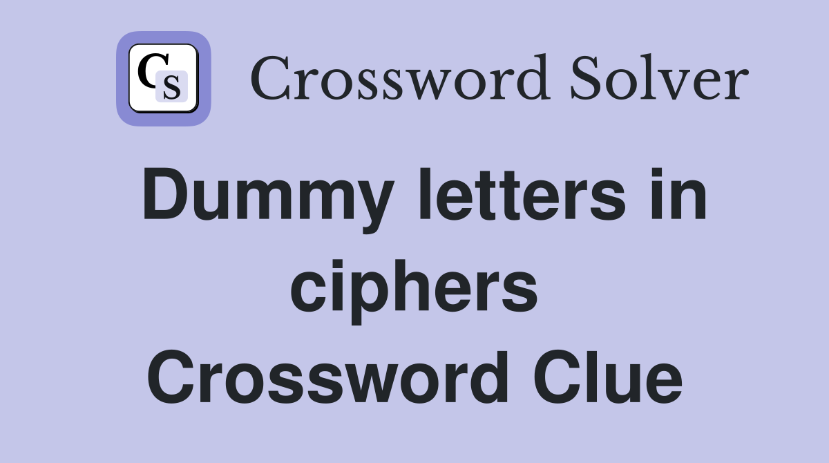 Dummy letters in ciphers Crossword Clue