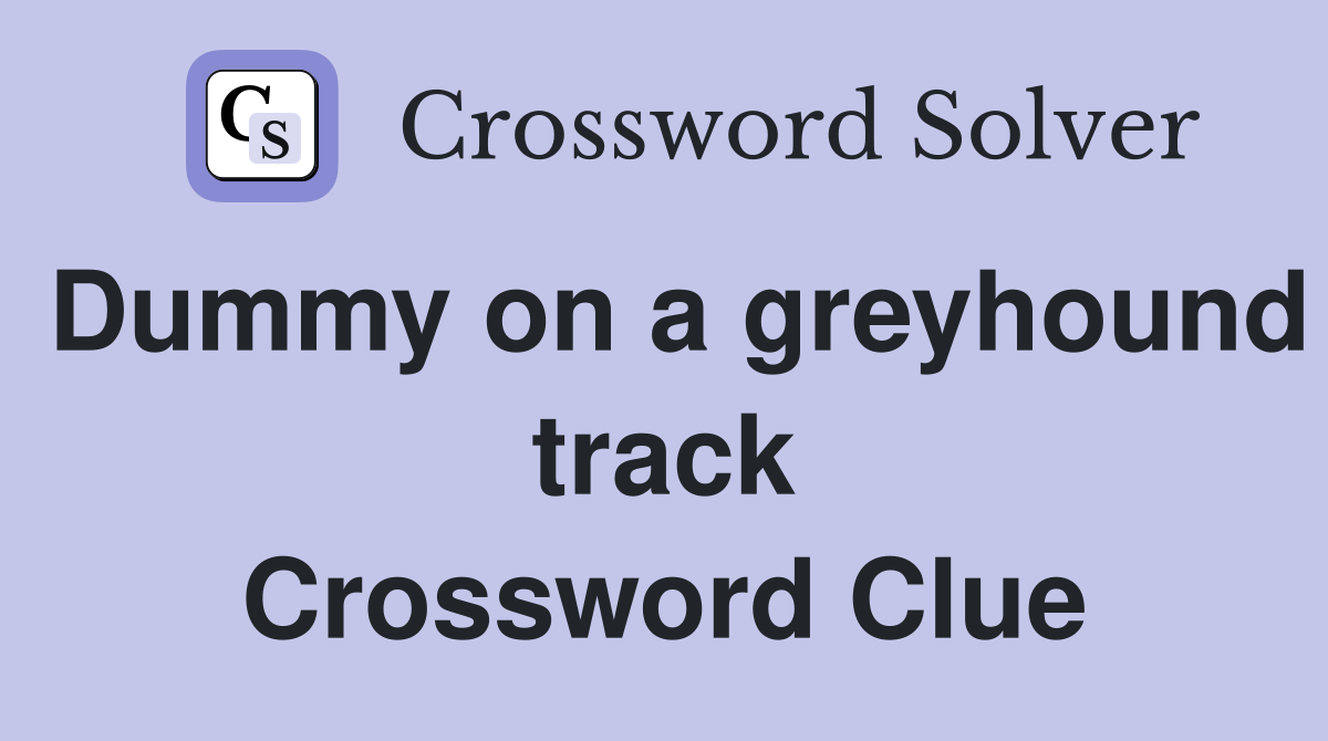 Dummy on a greyhound track Crossword Clue