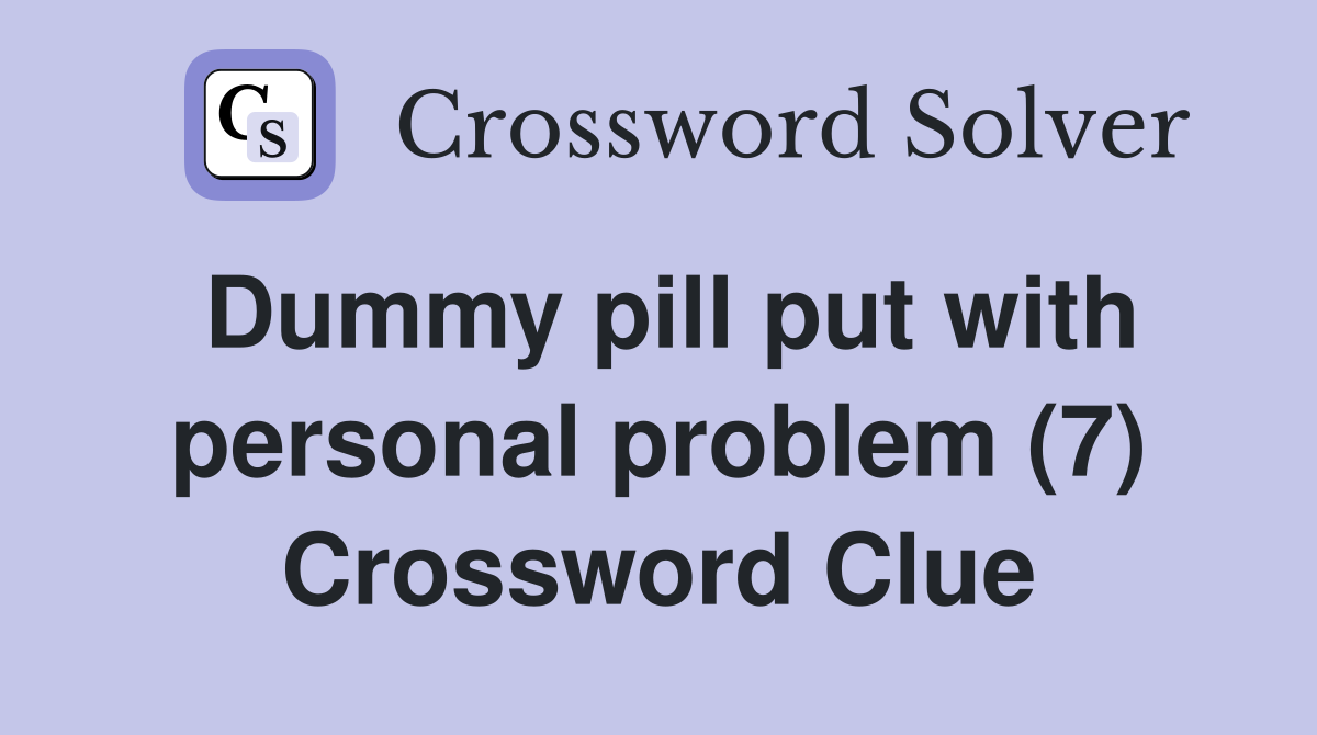 Dummy pill put with personal problem (7) Crossword Clue