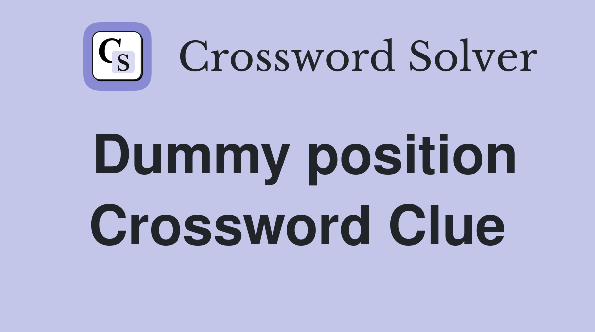 Dummy position Crossword Clue