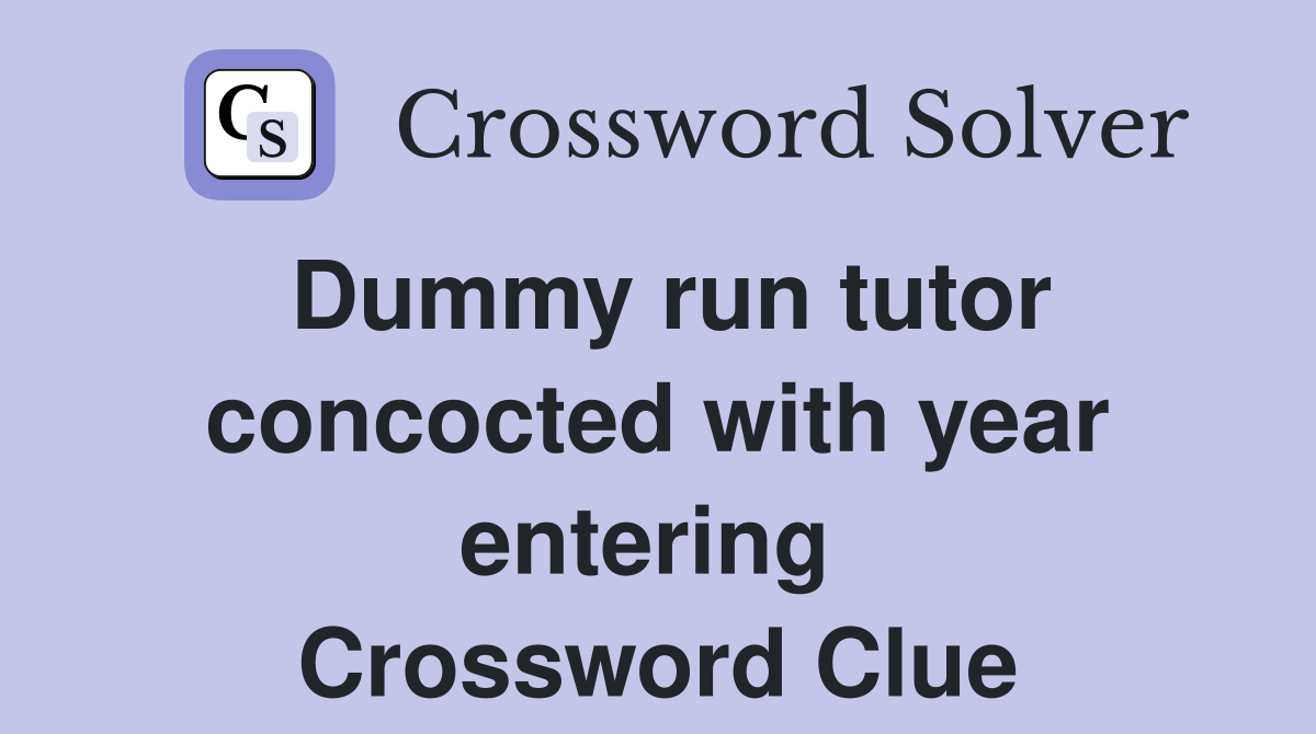 Dummy run tutor concocted with year entering  Crossword Clue