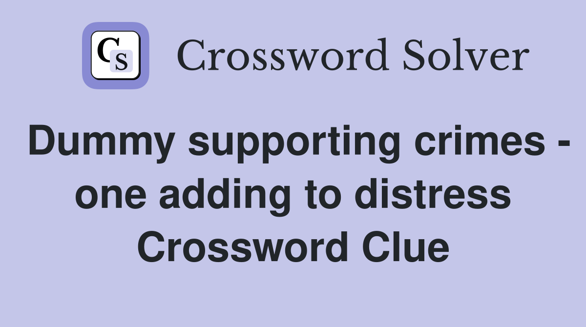 Dummy supporting crimes - one adding to distress Crossword Clue