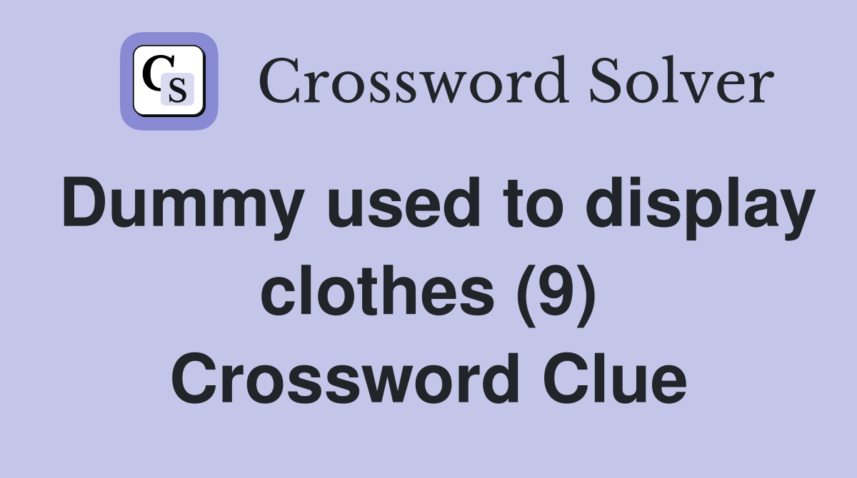 Dummy used to display clothes (9) Crossword Clue
