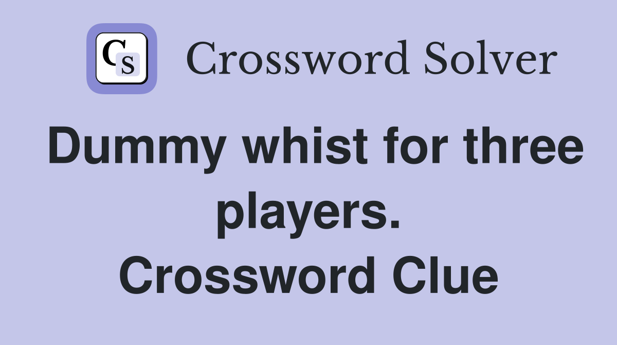 Dummy whist for three players. Crossword Clue