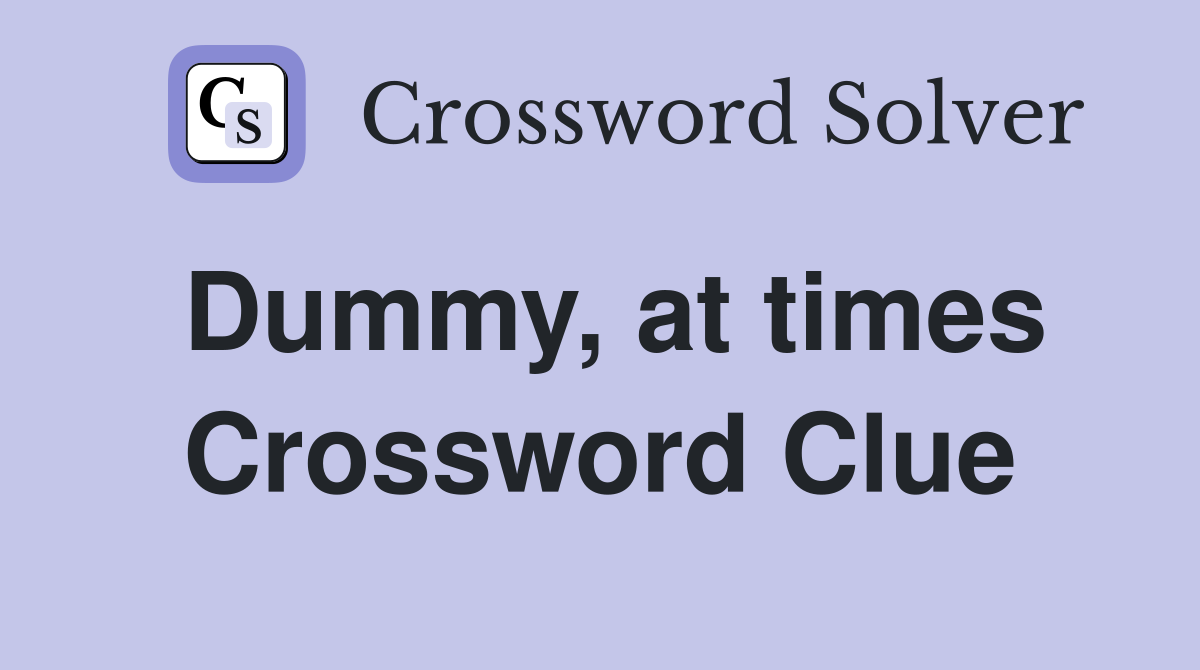 Dummy, at times Crossword Clue