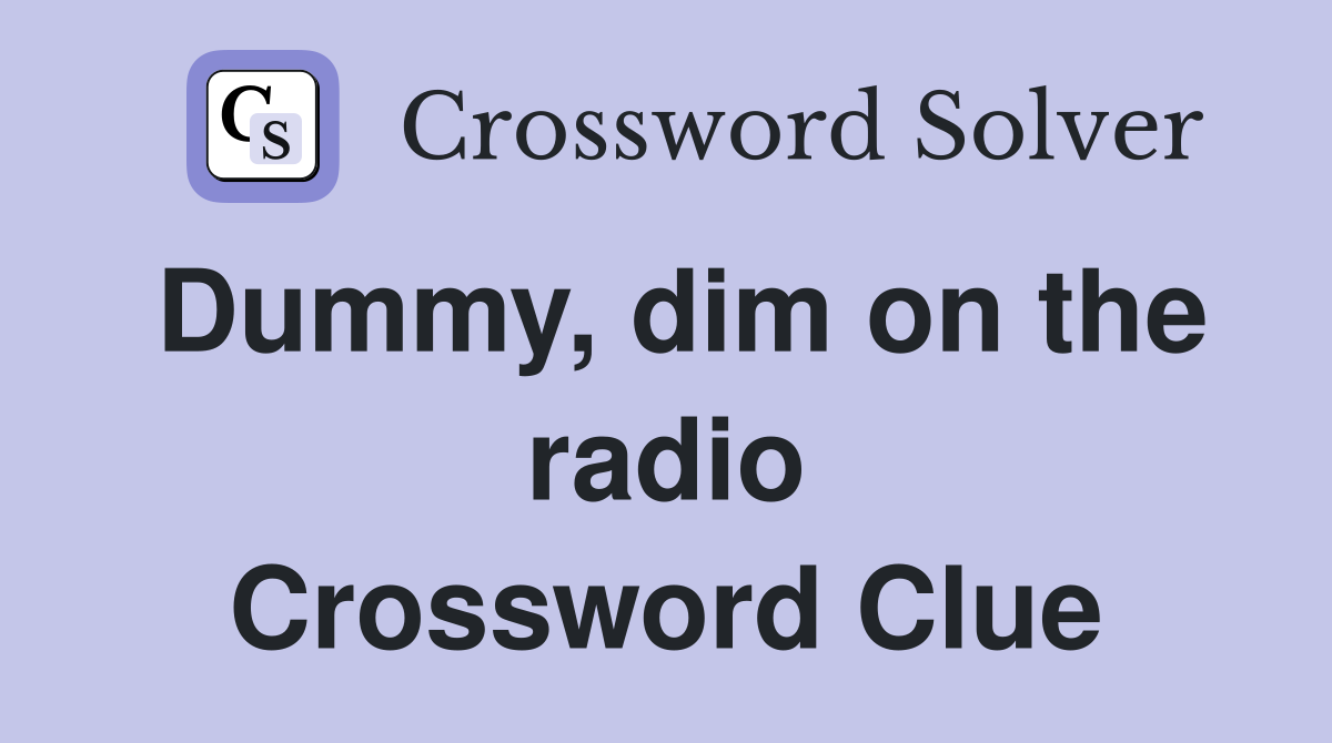 Dummy, dim on the radio Crossword Clue