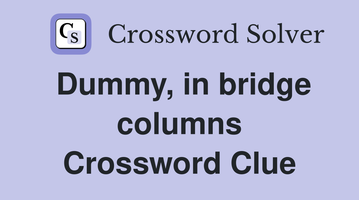 Dummy, in bridge columns Crossword Clue