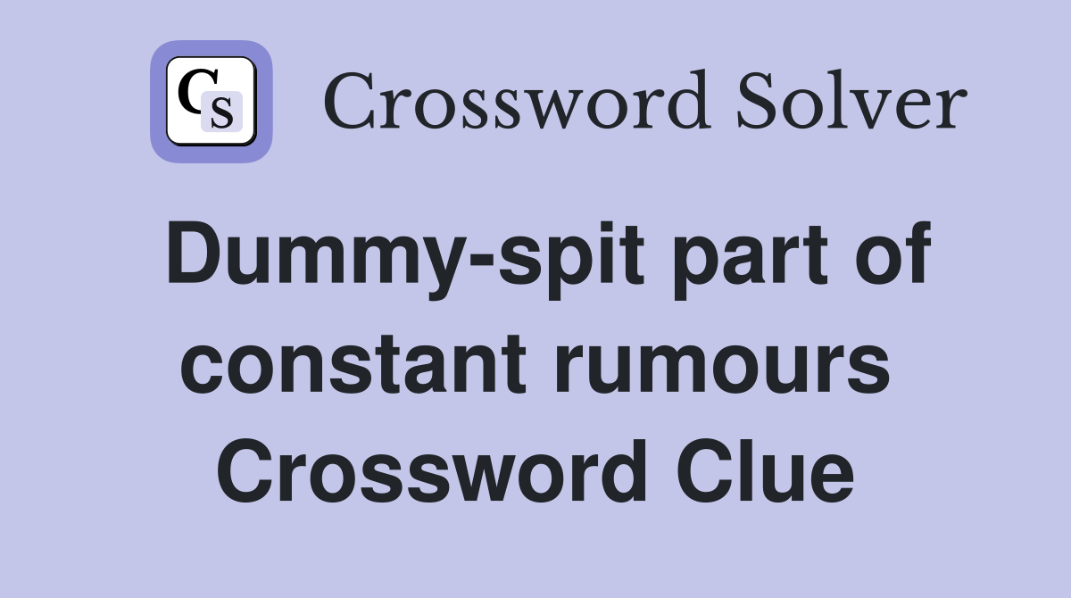 Dummy-spit part of constant rumours Crossword Clue