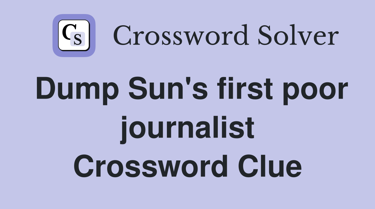 Dump Sun's first poor journalist Crossword Clue