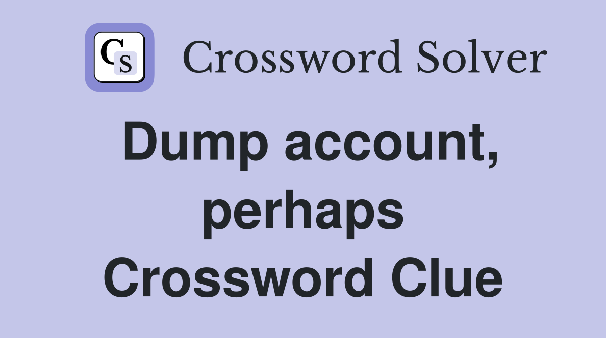 Dump account, perhaps Crossword Clue