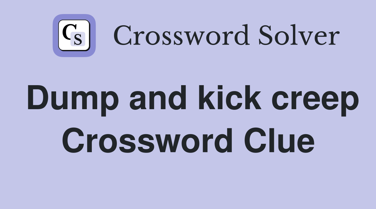 Dump and kick creep Crossword Clue