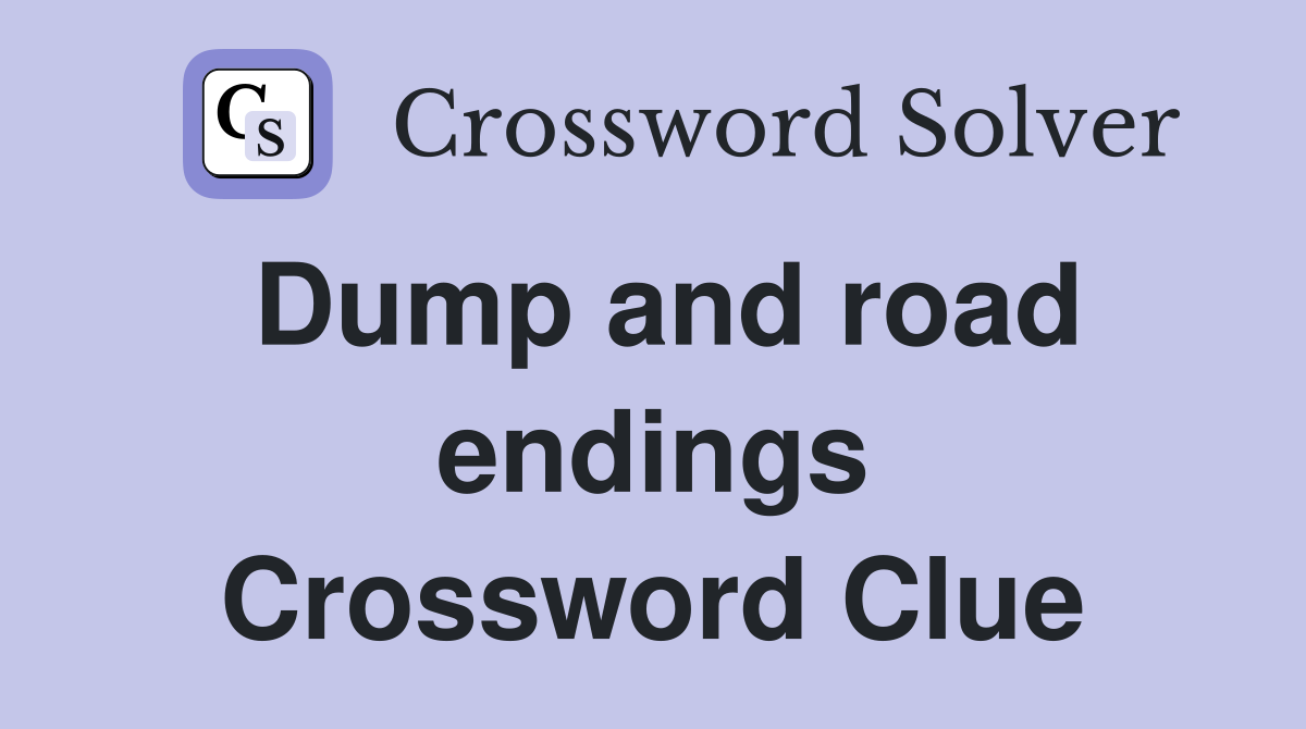 Dump and road endings Crossword Clue