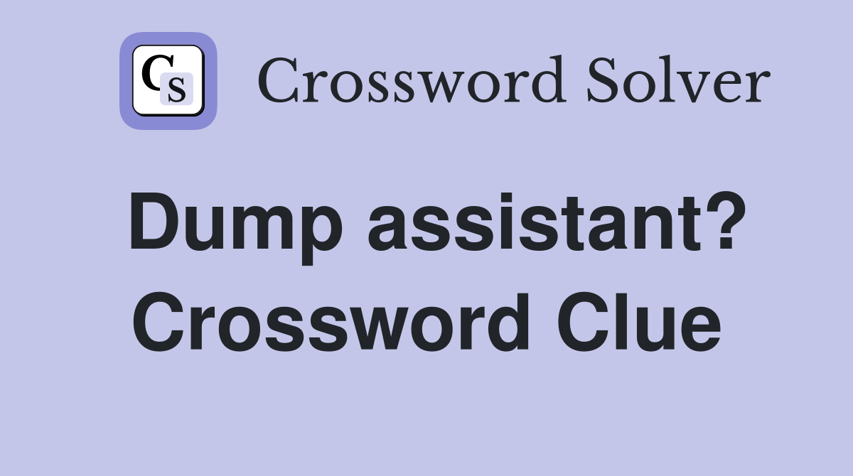 Dump assistant? Crossword Clue