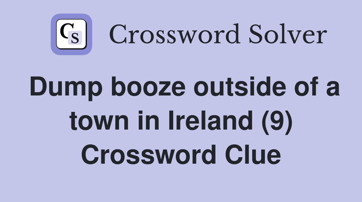 Dump booze outside of a town in Ireland (9) Crossword Clue