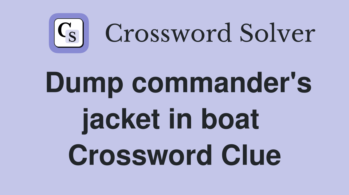 Dump commander's jacket in boat  Crossword Clue
