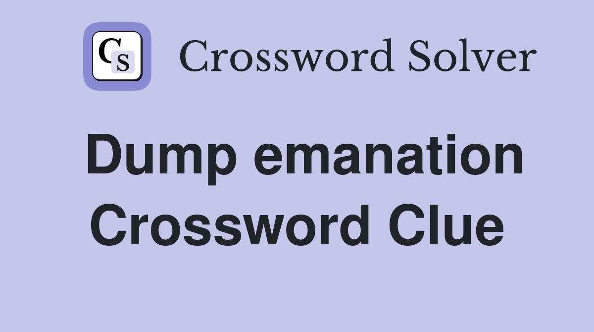 Dump emanation Crossword Clue
