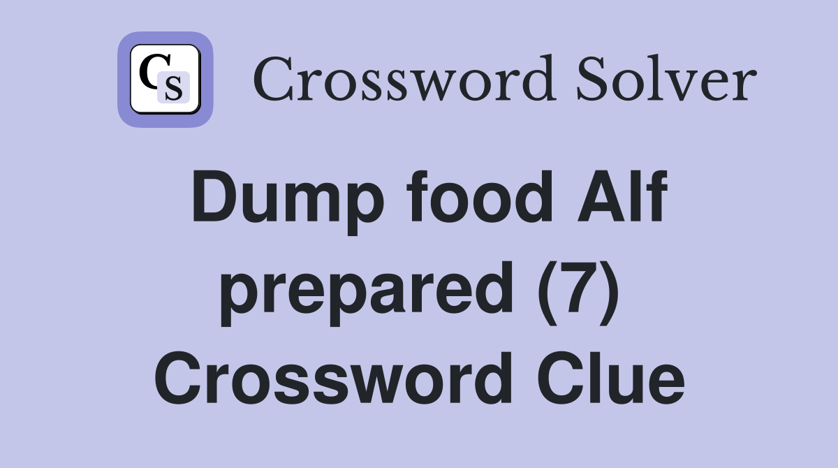 Dump food Alf prepared (7) Crossword Clue
