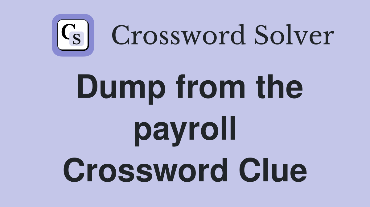 Dump from the payroll Crossword Clue