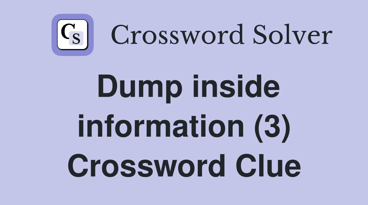 Dump inside information (3) Crossword Clue