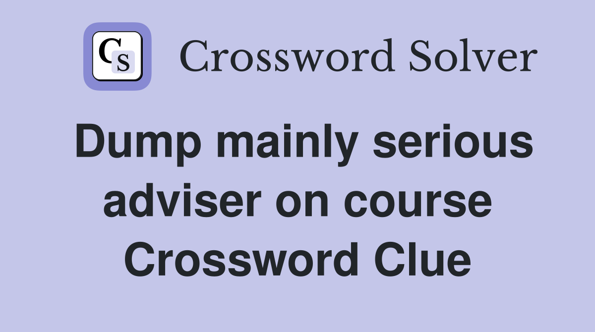 Dump mainly serious adviser on course Crossword Clue