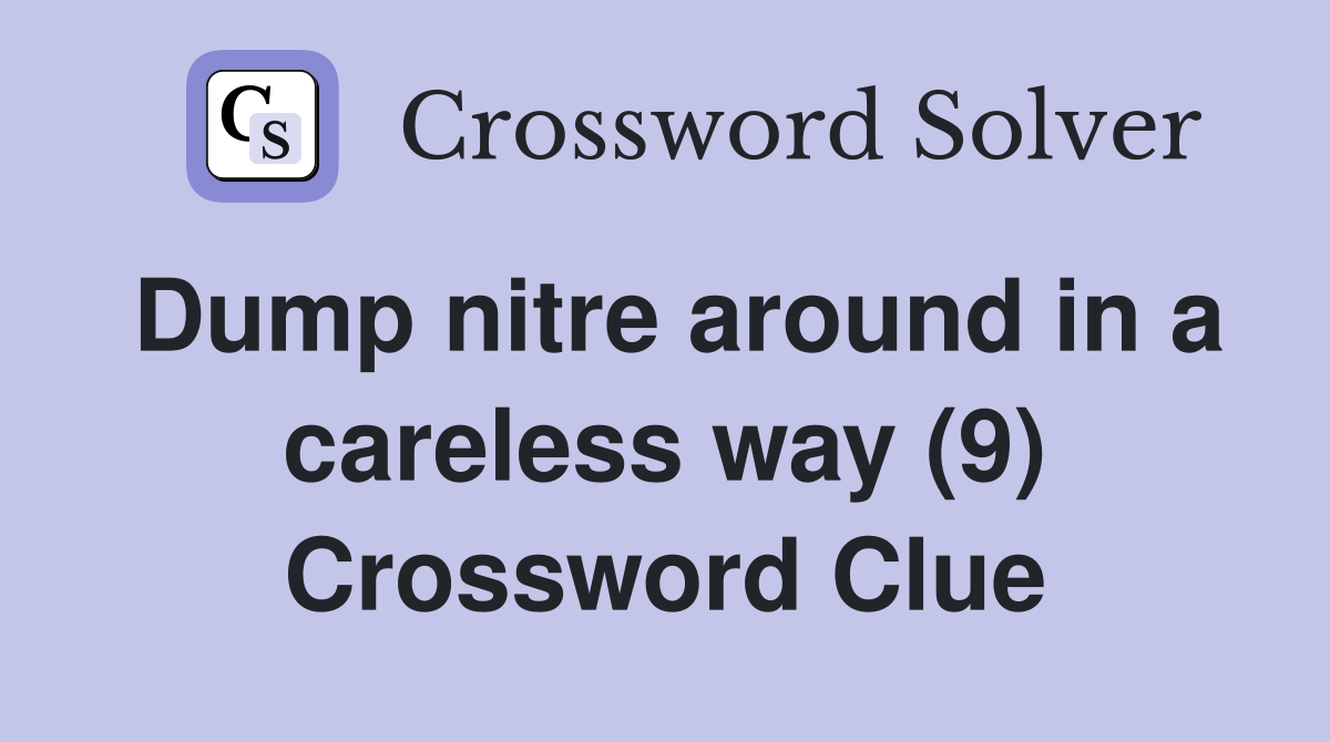 Dump nitre around in a careless way (9) Crossword Clue