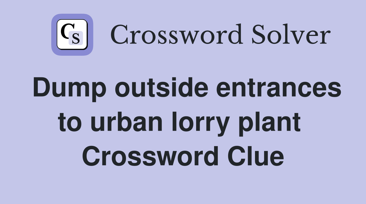 Dump outside entrances to urban lorry plant  Crossword Clue
