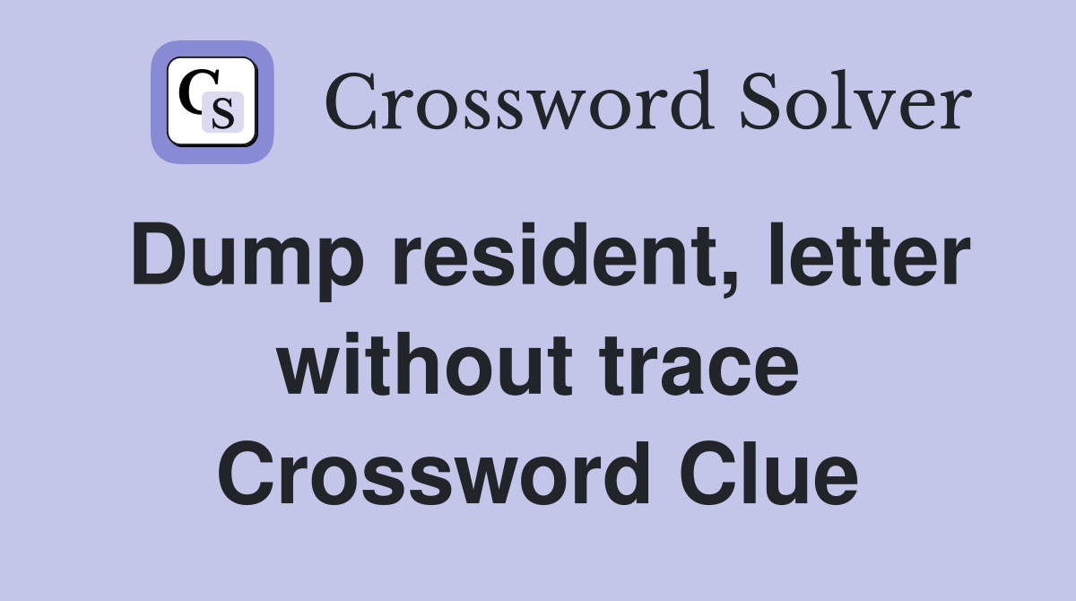 Dump resident, letter without trace Crossword Clue