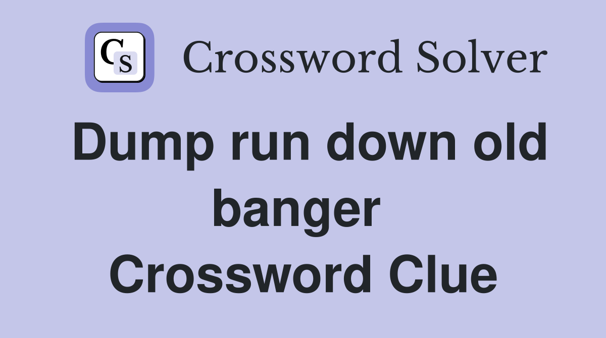 Dump run down old banger  Crossword Clue