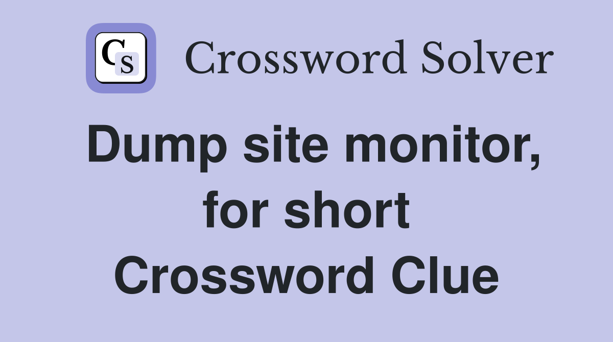 Dump site monitor, for short Crossword Clue