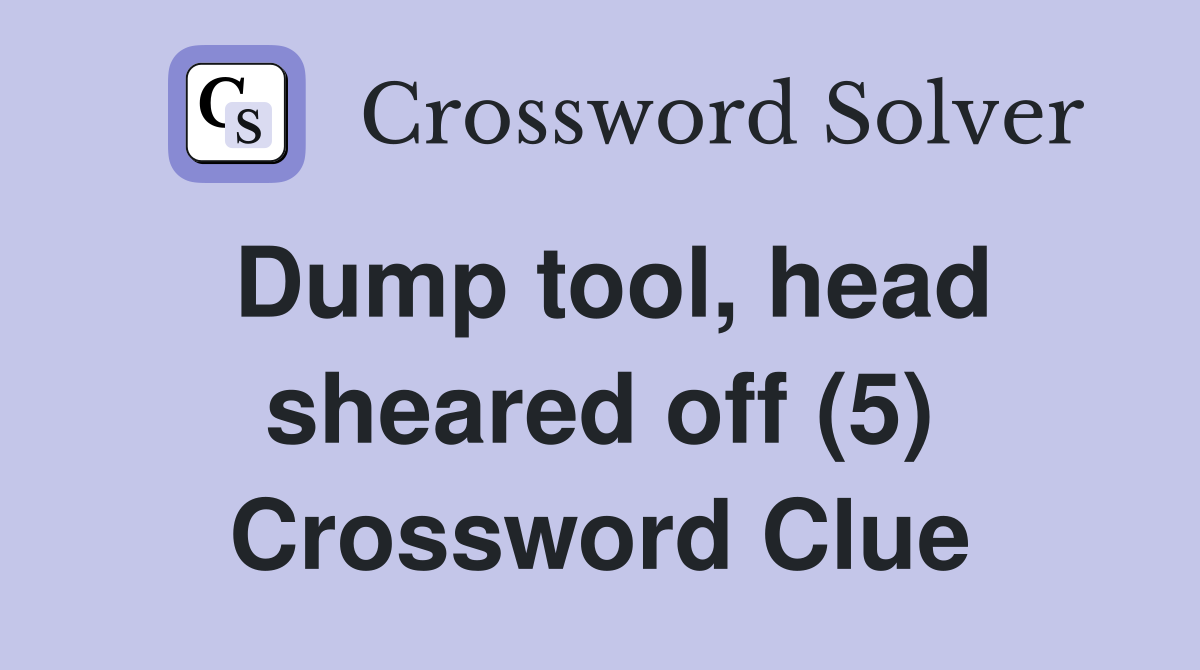 Dump tool, head sheared off (5) Crossword Clue