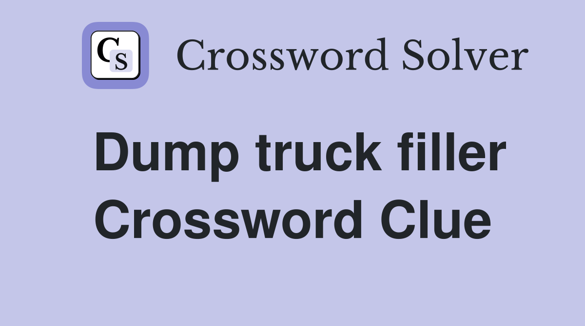 Dump truck filler Crossword Clue