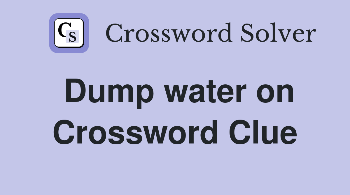 Dump water on Crossword Clue