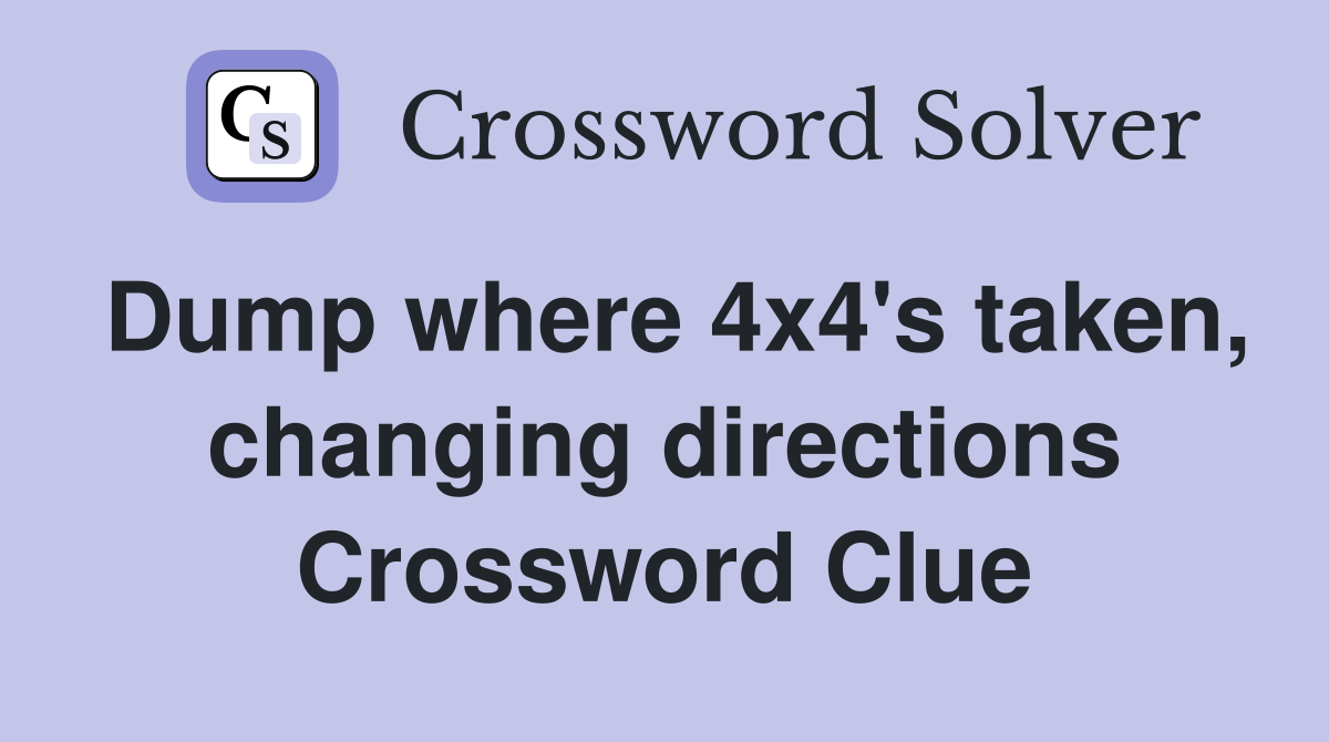 Dump where 4x4's taken, changing directions Crossword Clue
