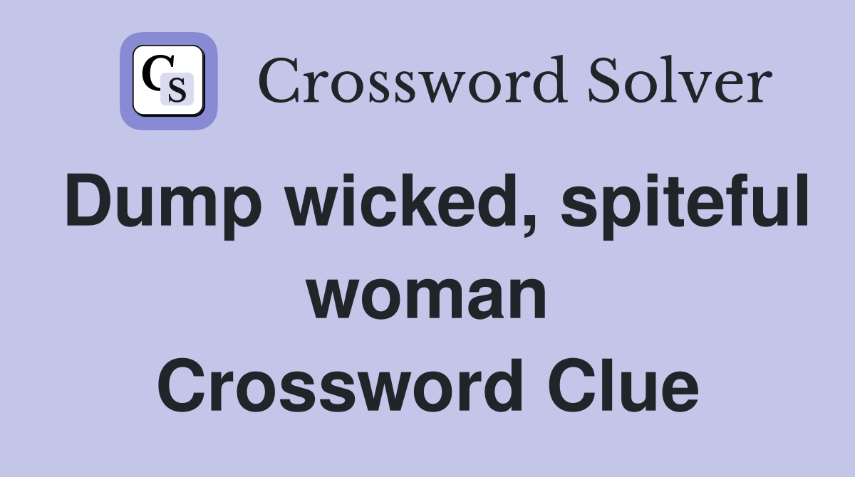 Dump wicked, spiteful woman Crossword Clue