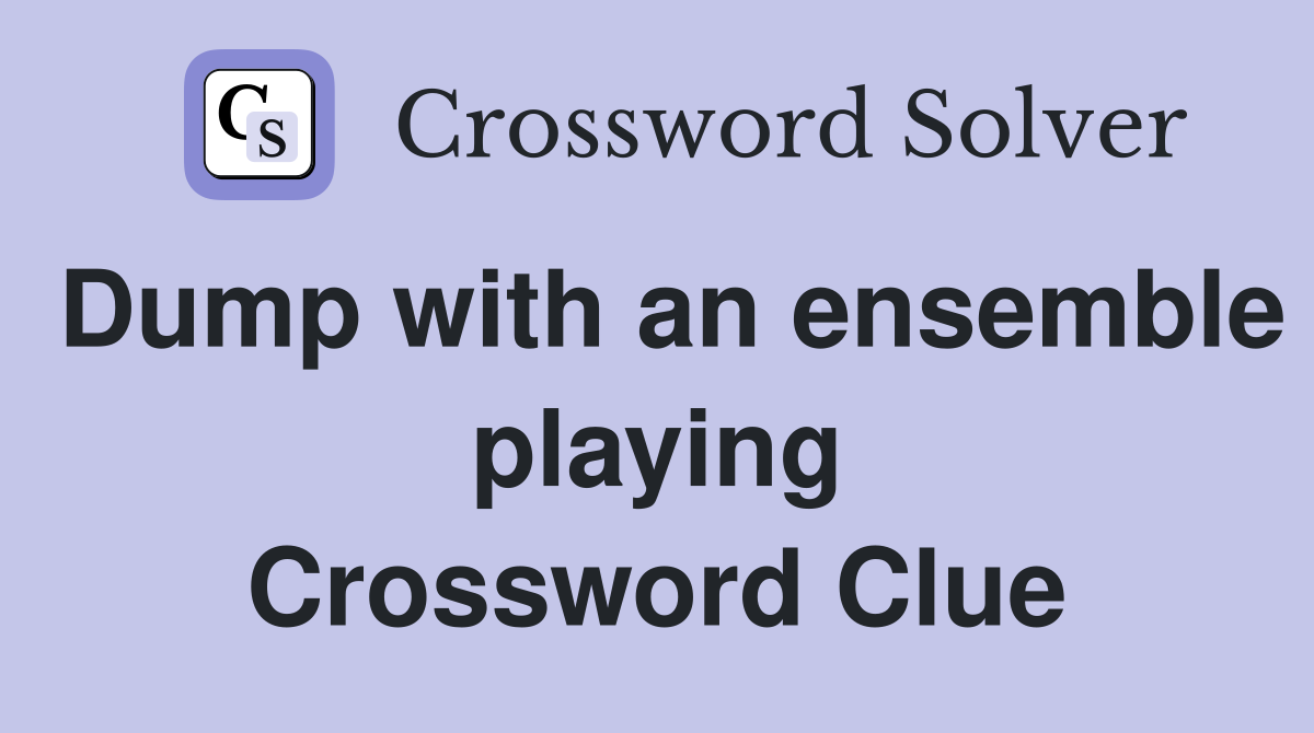 Dump with an ensemble playing Crossword Clue