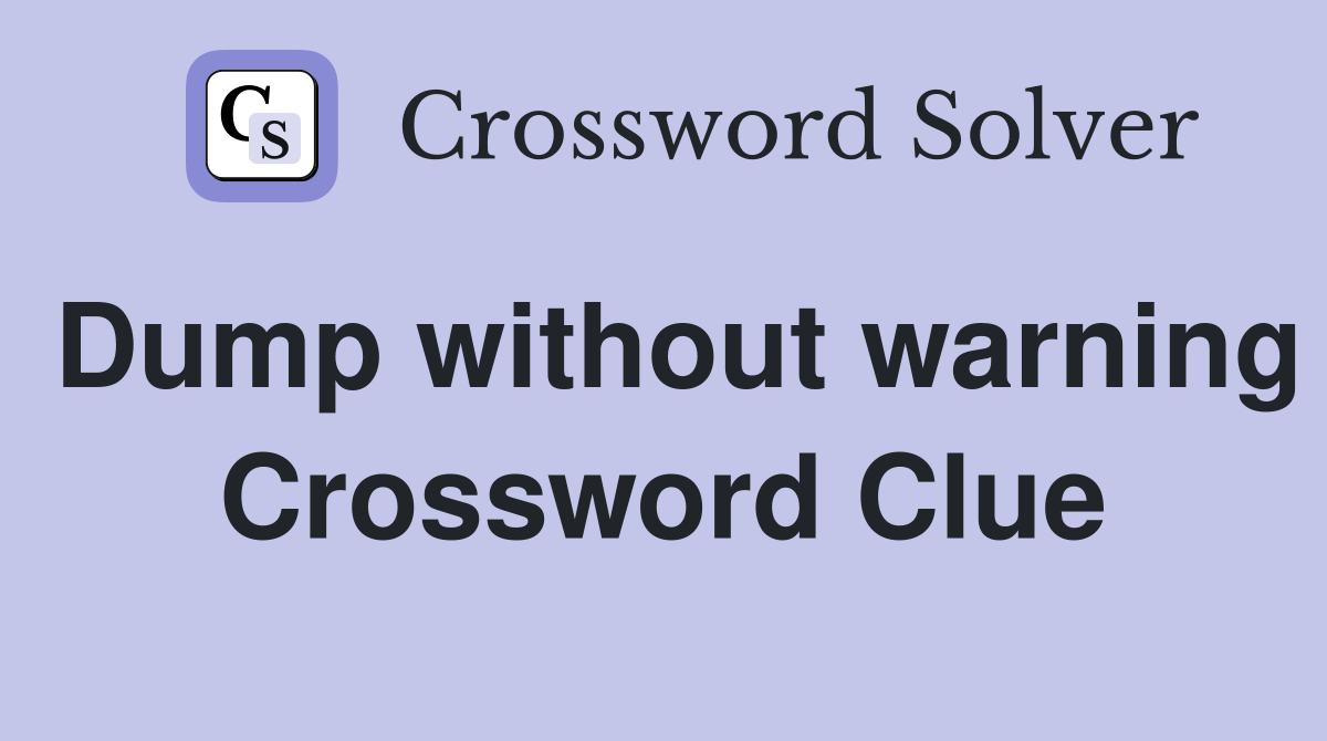 Dump without warning Crossword Clue