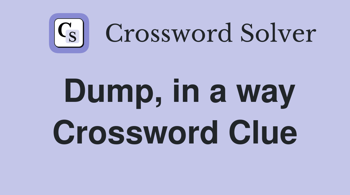 Dump, in a way Crossword Clue