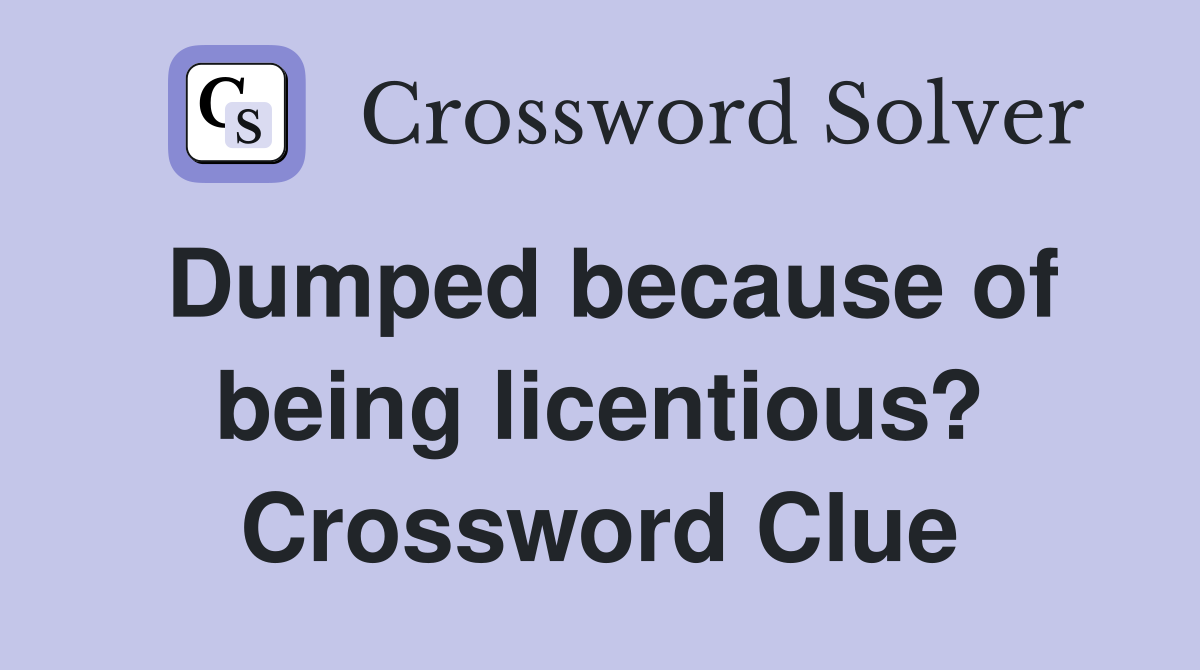 Dumped because of being licentious? Crossword Clue