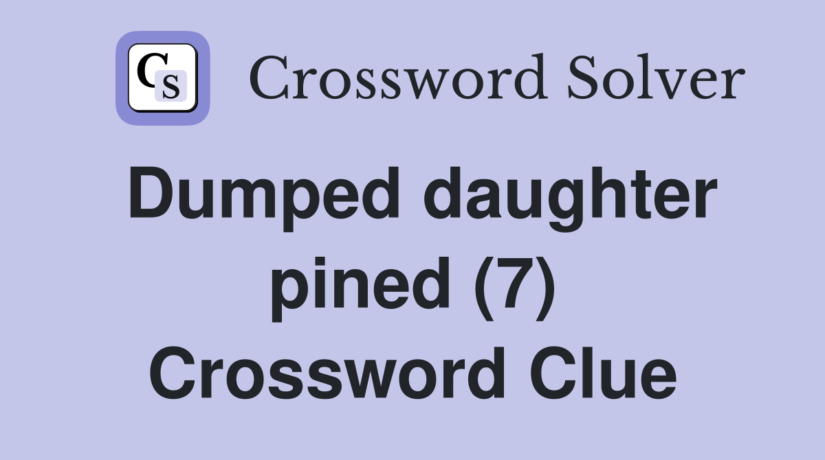 Dumped daughter pined (7) Crossword Clue