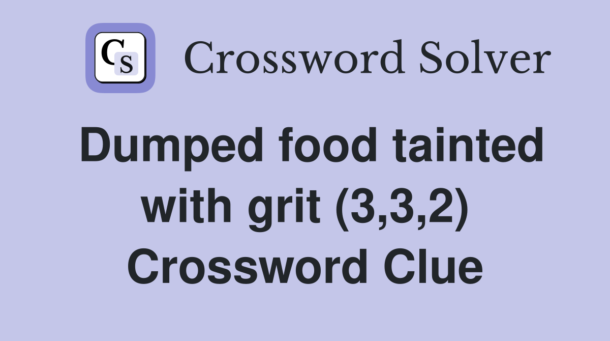 Dumped food tainted with grit (3,3,2) Crossword Clue