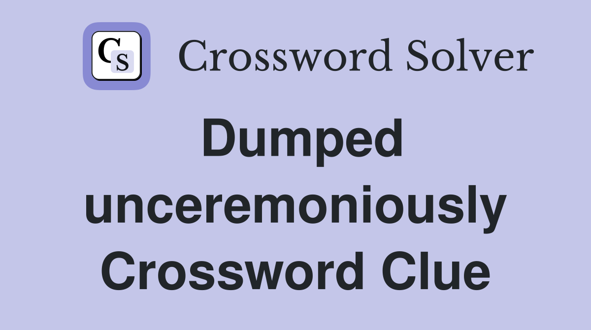 Dumped unceremoniously Crossword Clue
