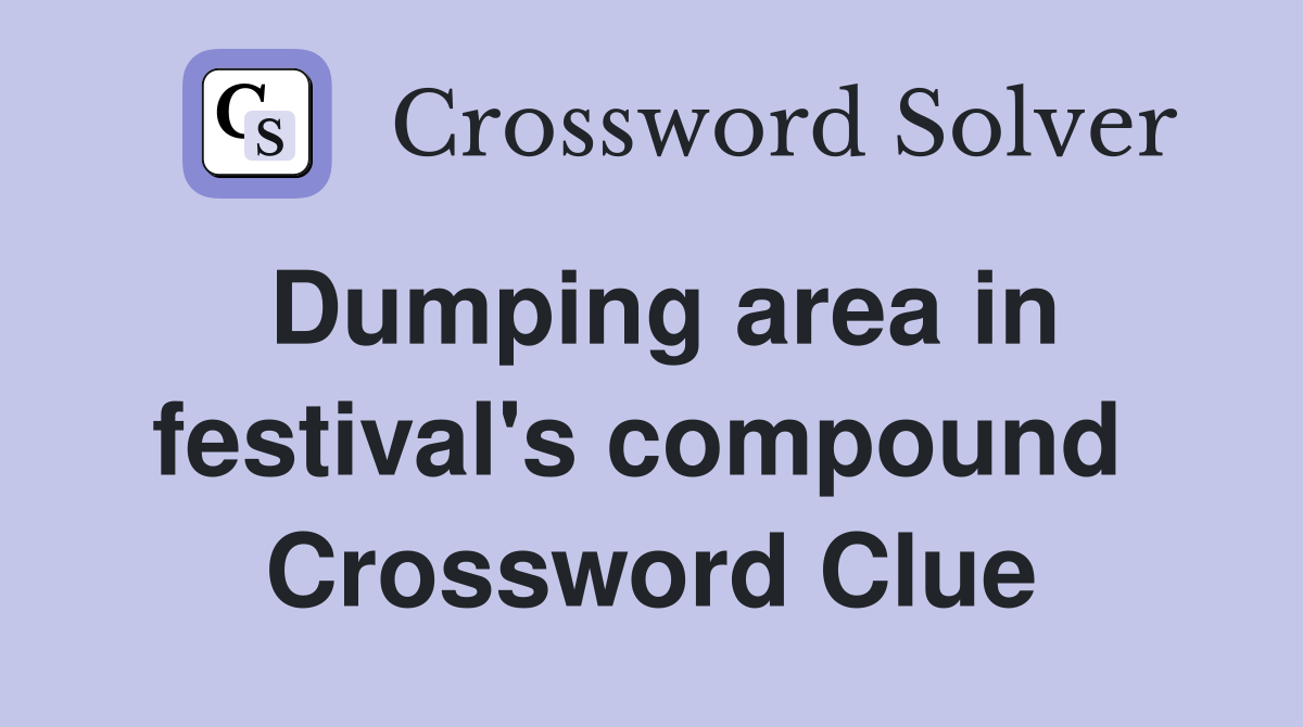 Dumping area in festival's compound  Crossword Clue
