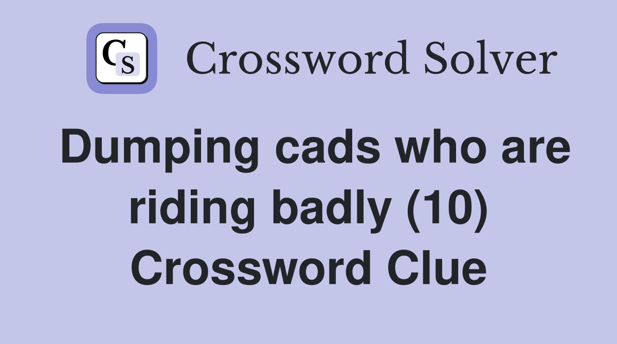Dumping cads who are riding badly (10) Crossword Clue