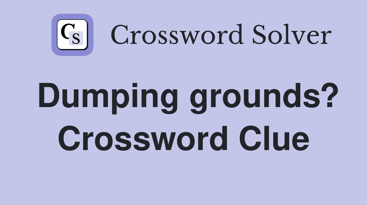 Dumping grounds? Crossword Clue