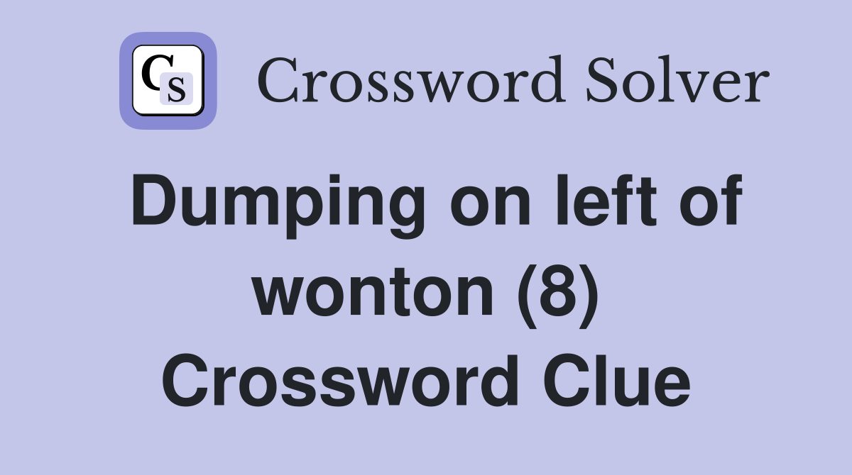 Dumping on left of wonton (8) Crossword Clue