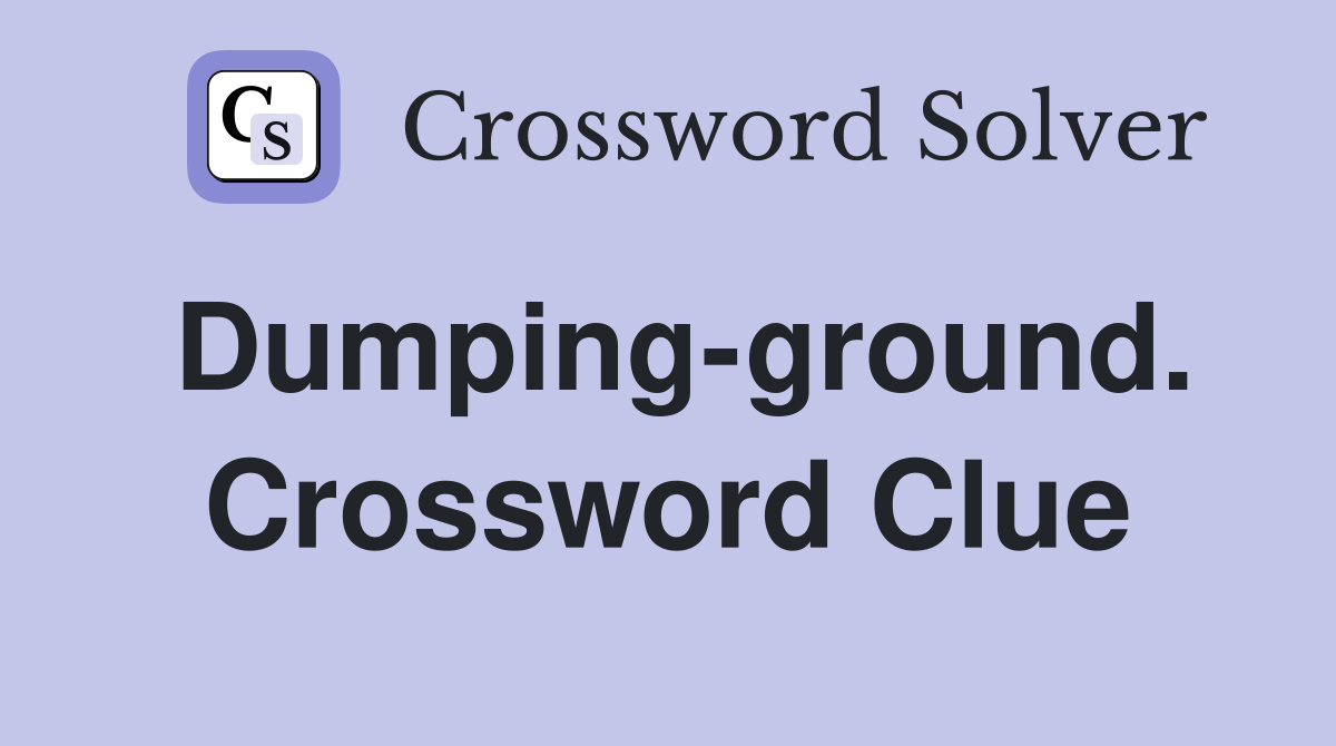 Dumping-ground. Crossword Clue