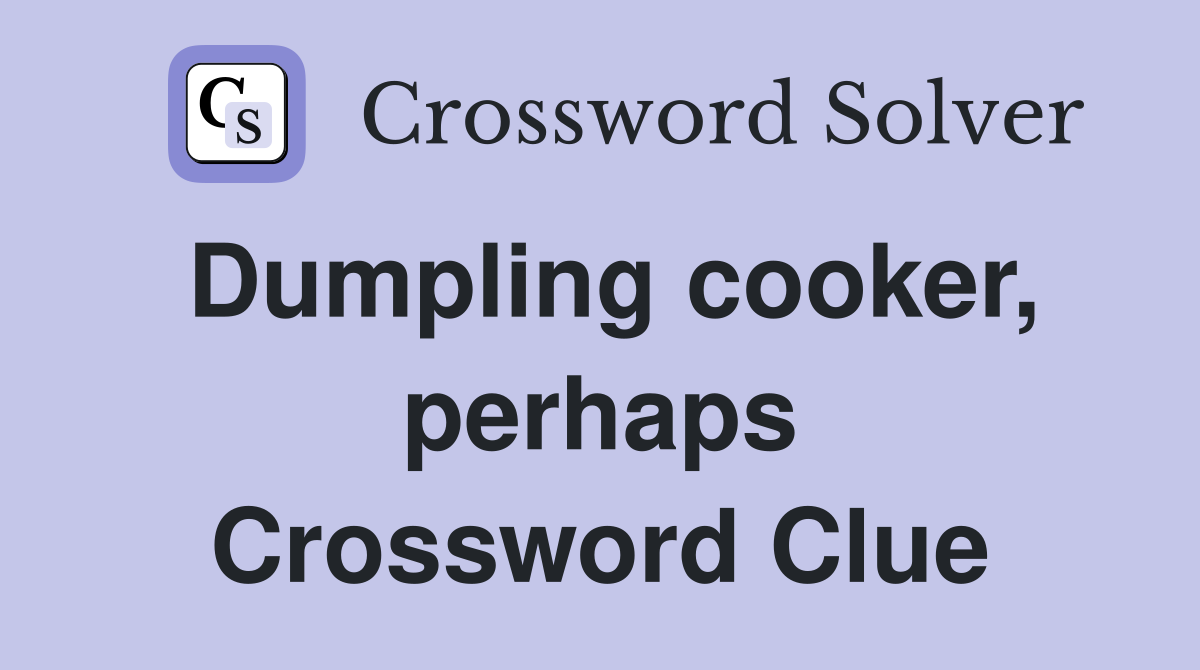 Dumpling cooker, perhaps Crossword Clue