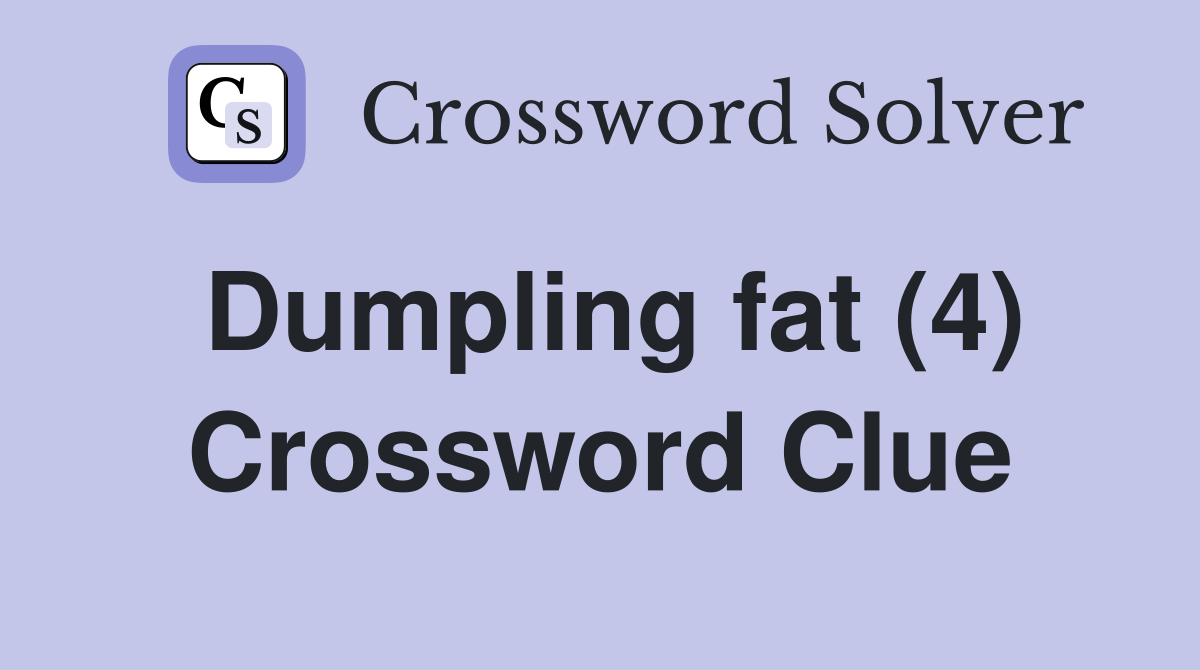 Dumpling fat (4) Crossword Clue