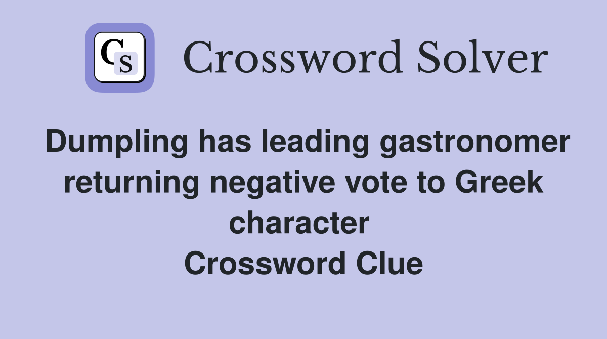 Dumpling has leading gastronomer returning negative vote to Greek character  Crossword Clue