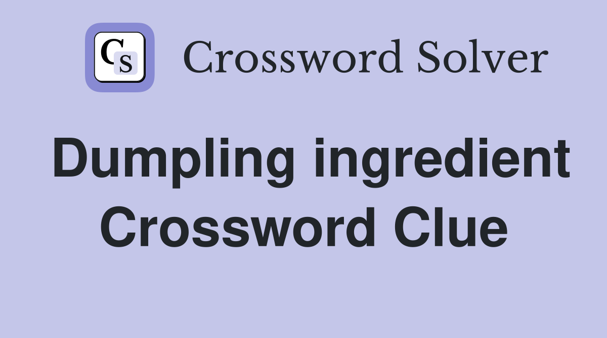 Dumpling ingredient Crossword Clue